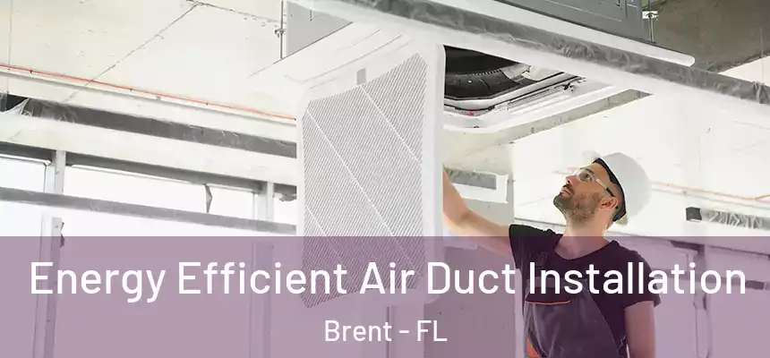  Energy Efficient Air Duct Installation Brent - FL